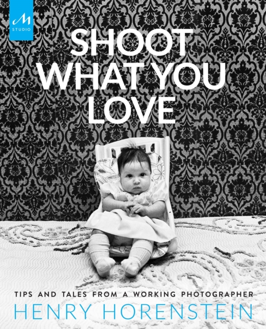Shoot What You Love : Tips and Tales from a Working Photographer, Hardback Book