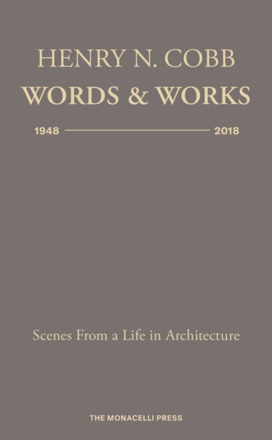 Henry N. Cobb: Words & Works 1948-2018 : Scenes from a Life in Architecture, Hardback Book