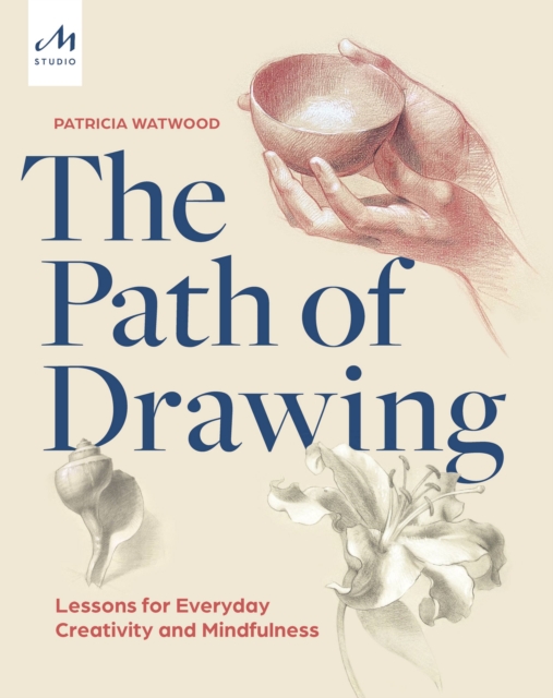 The Path of Drawing : Lessons for Everyday Creativity and Mindfulness, Hardback Book