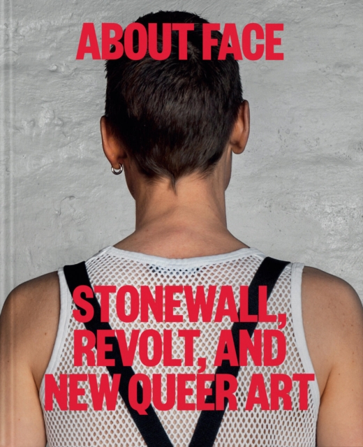 About Face : Stonewall, Revolt, and New Queer Art, Hardback Book