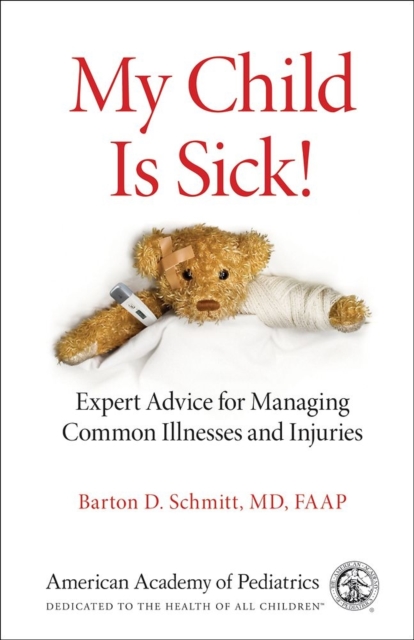 My Child is Sick! : Expert Advice for Managing Common Illesses and Injuries, Paperback / softback Book