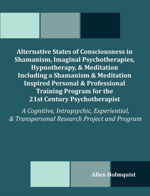 Alternative States of Consciousness in Shamanism, Imaginal Psychotherapies, Hypnotherapy, and Meditation Including a Shamanism and Meditation Inspired, Paperback / softback Book