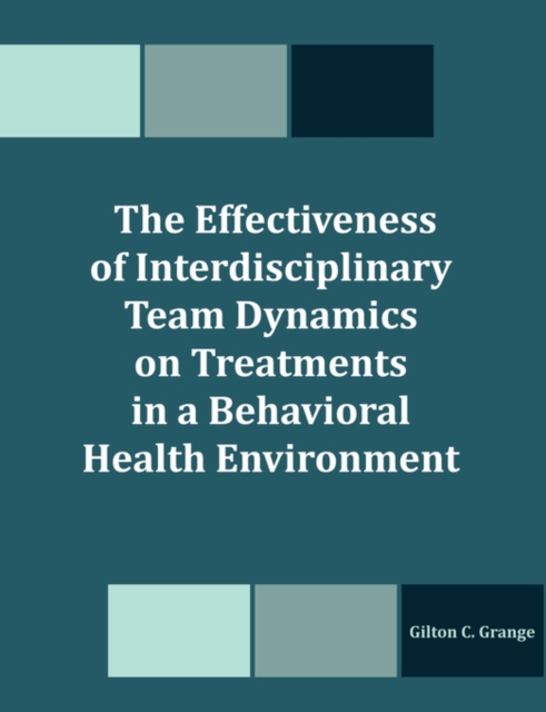 The Effectiveness of Interdisciplinary Team Dynamics on Treatments in a Behavioral Health Environment, Paperback / softback Book