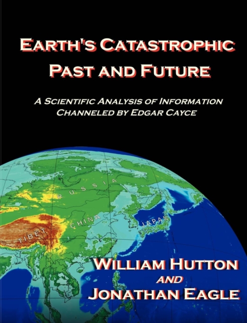 Earth's Catastrophic Past and Future : A Scientific Analysis of Information Channeled by Edgar Cayce, Paperback / softback Book