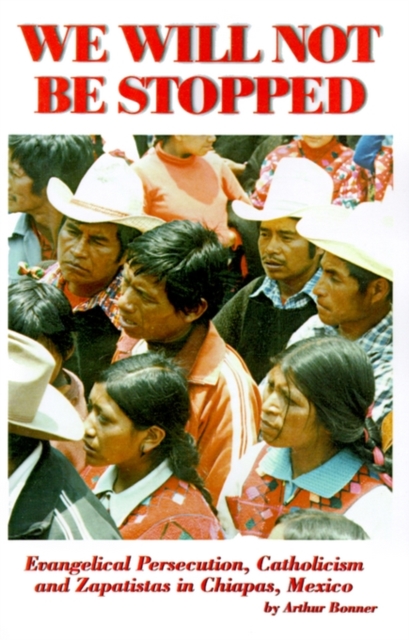 We Will Not Be Stopped : Evangelical Persecution, Catholicism, and Zapatismo in Chiapas, Mexico, Paperback / softback Book