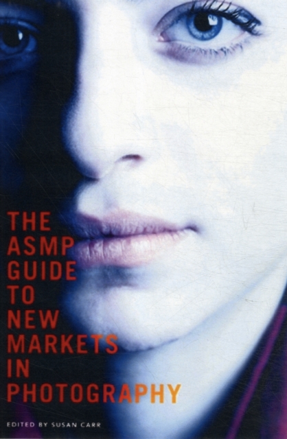 The ASMP Guide to New Markets in Photography, Paperback / softback Book
