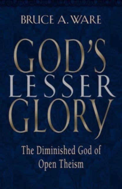 God's Lesser Glory : The Diminished God of Open Theism, Paperback / softback Book