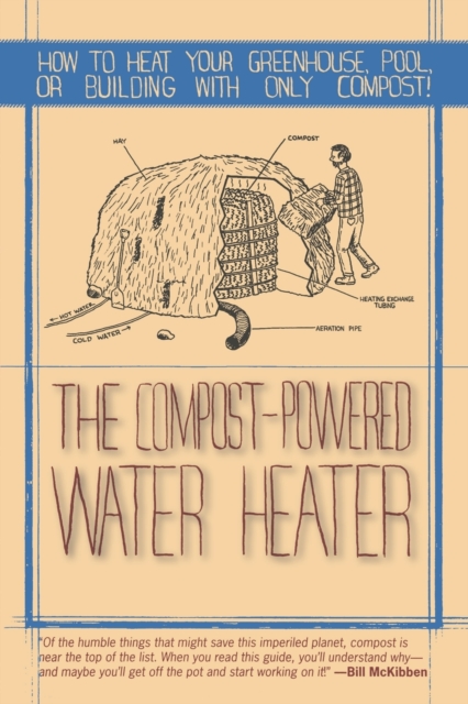 The Compost-Powered Water Heater : How to heat your greenhouse, pool, or buildings with only compost!, Paperback / softback Book