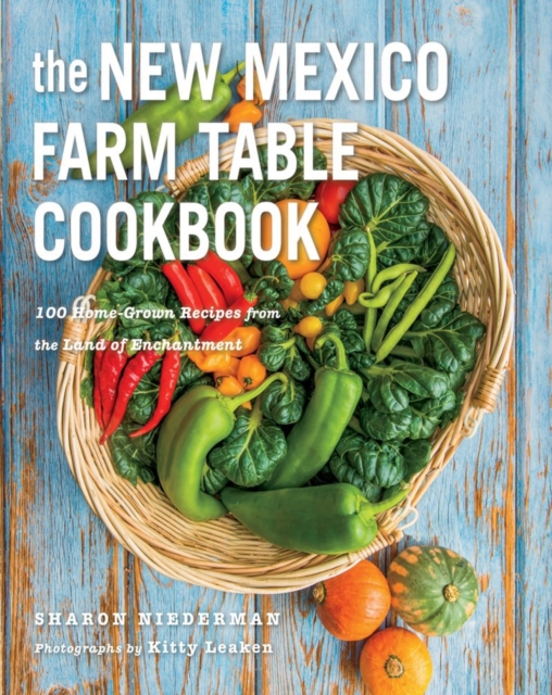 The New Mexico Farm Table Cookbook : 100 Homegrown Recipes from the Land of Enchantment, Paperback Book