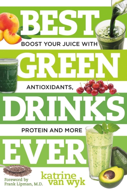 Best Green Drinks Ever : Boost Your Juice with Protein, Antioxidants and More, Paperback / softback Book