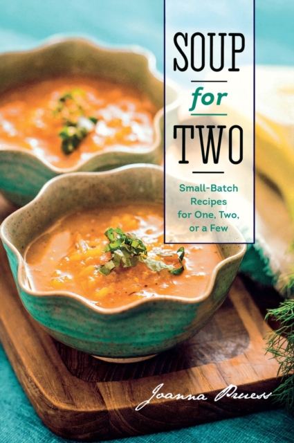 Soup for Two : Small-Batch Recipes for One, Two or a Few, Hardback Book