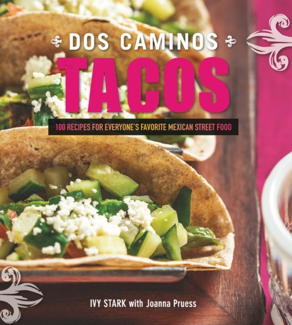Dos Caminos Tacos : 100 Recipes for Everyone's Favorite Mexican Street Food, Hardback Book