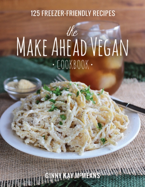 The Make Ahead Vegan Cookbook : 125 Freezer-Friendly Recipes, Hardback Book