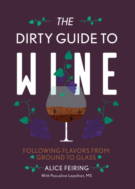The Dirty Guide to Wine : Following Flavor from Ground to Glass, Paperback / softback Book