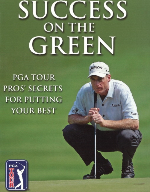 Success on the Green : PGA Tour Pros' Secrets for Putting Your Best, Paperback / softback Book