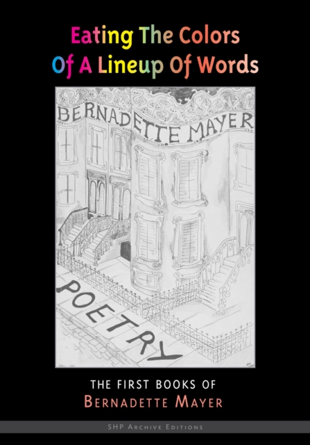 Eating the Colors of a Lineup of Words : The Early Books of Bernadette Mayer, Paperback / softback Book