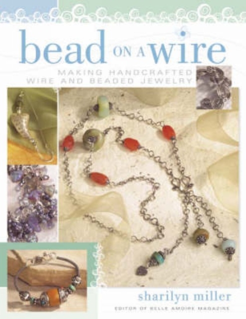 Bead on a Wire : Making Handcrafted Wire and Beaded Jewelry, Paperback / softback Book