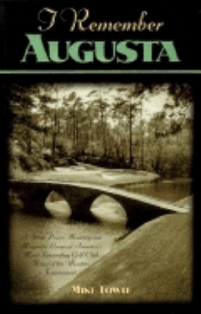 I Remember Augusta : A Stroll Down Memory and Magnolia Lane of America's Most: Fascinating Golf Club, Home of the Master's Tournament, Hardback Book