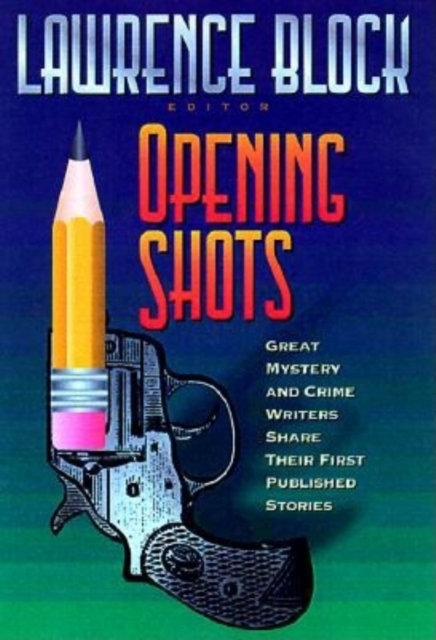 Opening Shots : Great Mystery and Crime Writers Share Their First Published Stories, Hardback Book