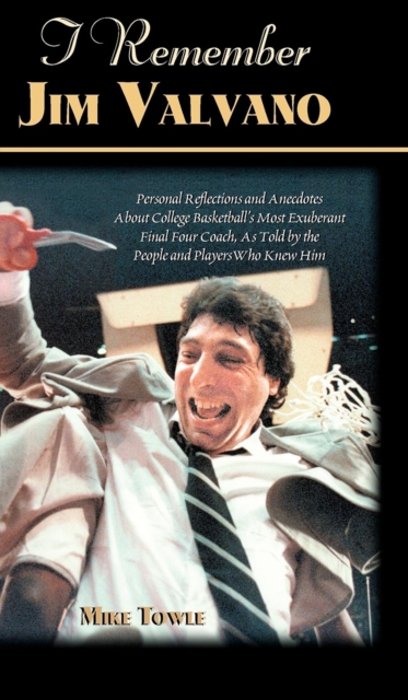 I Remember Jim Valvano : Personal Memories of and Anecdotes to Basketball's Most Exuberant Final Four Coach, as Told by the People and Players Who Knew Him, Hardback Book