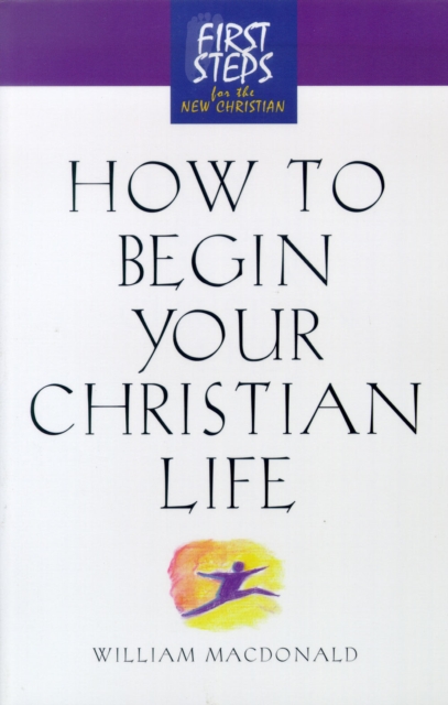 How to Begin Your Christian Life : First Steps for the New Christian, Paperback / softback Book