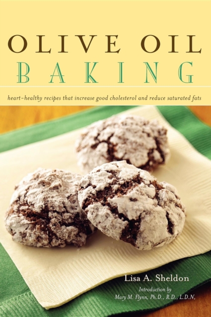 Olive Oil Baking : Heart-Healthy Recipes That Increase Good Cholesterol and Reduce Saturated Fats, Hardback Book
