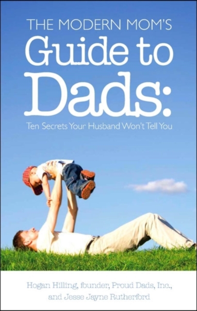 The Modern Mom's Guide to Dads : Ten Secrets Your Husband Won't Tell You, Paperback / softback Book