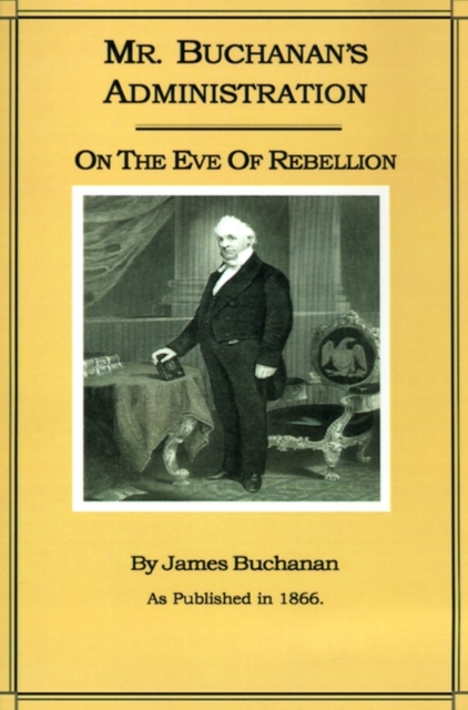 Mr. Buchanan's Administration on the Eve of the Rebellion, Hardback Book