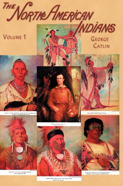 North American Indians : Being Letters and Notes on Their Manners, Customs, and Conditions, Written During Eight Years' Travel Amongst the Wi v. I, Paperback / softback Book