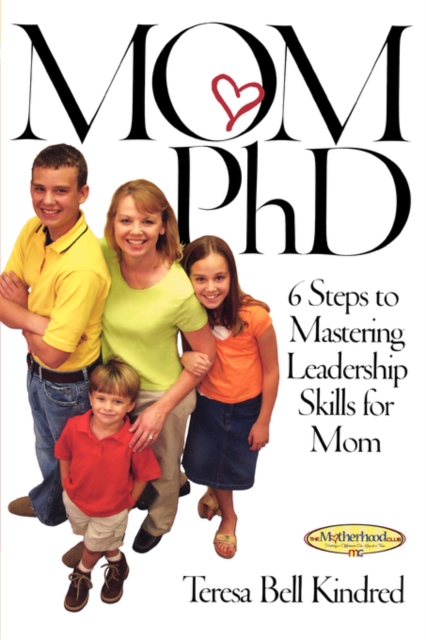 Mom Ph.D. : A Simple 6 Step Course on Leadership Skills for Moms, Paperback / softback Book