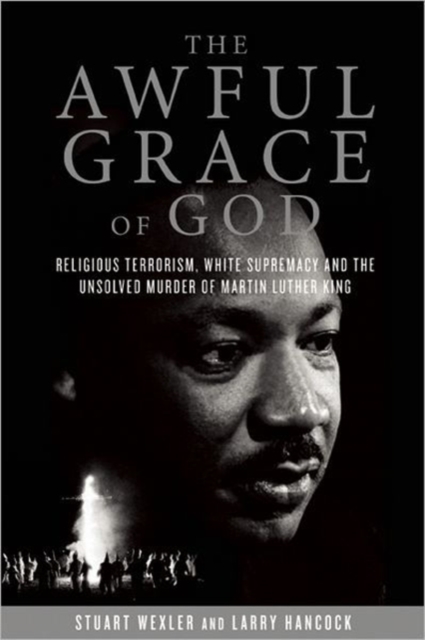 The Awful Grace Of God : Religious Terrorism, White Supremacy, and the Unsolved Murder of Martin Luther King, Jr., Hardback Book