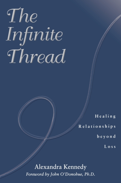 The Infinite Thread : Healing Relationships Beyond Loss, Paperback / softback Book