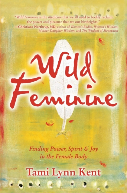 Wild Feminine : Finding Power, Spirit & Joy in the Female Body, Paperback / softback Book