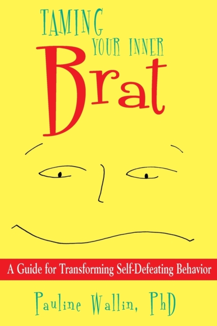 Taming Your Inner Brat : A Guide for Transforming Self-Defeating Behavior, Paperback / softback Book