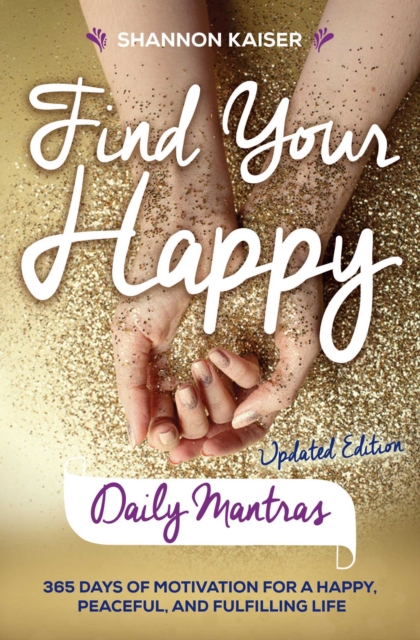 Find Your Happy Daily Mantras : 365 Days of Motivation for a Happy, Peaceful, and Fulfilling Life, EPUB eBook