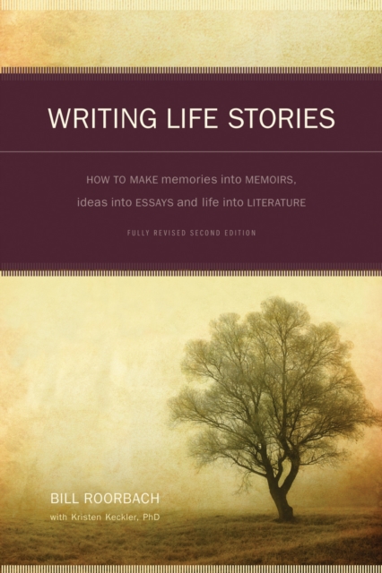 Writing Life Stories : How to Make Memories into Memoirs, Ideas into Essays and Life into Literature, Paperback / softback Book
