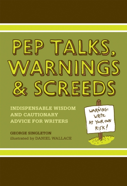 Pep Talks, Warnings and Screeds : Indispensable Wisdom and Cautionary Advice for Writers, Hardback Book