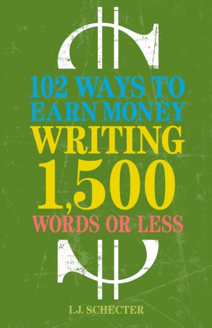 102 Ways to Earn Money Writing 1,500 Words or Less : The Ultimate Freelancer's Guide, Paperback / softback Book