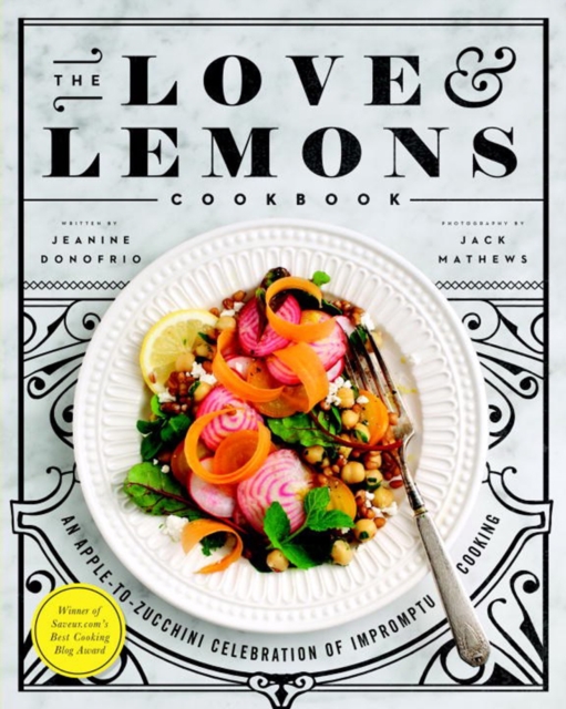 The Love And Lemons Cookbook : An Apple-to-Zucchini Celebration of Impromptu Cooking, Hardback Book