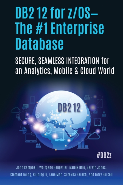 DB2 12 for z/OS-The #1 Enterprise Database : SECURE, SEAMLESS INTEGRATION for an Analytics, Mobile & Cloud World, Paperback / softback Book