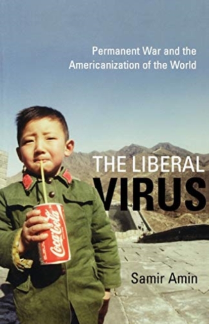 The Liberal Virus : Permanent War and the Americanization of the World, Paperback / softback Book