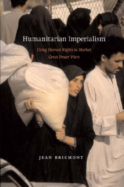 Humanitarian Imperialism : Using Human Rights to Sell War, Paperback / softback Book