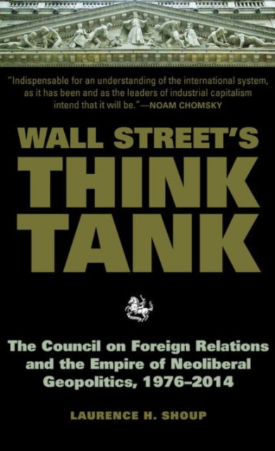 Wall Street's Think Tank : The Council on Foreign Relations and the Empire of Neoliberal Geopolitics, 1976 & #8208; 2014, Hardback Book