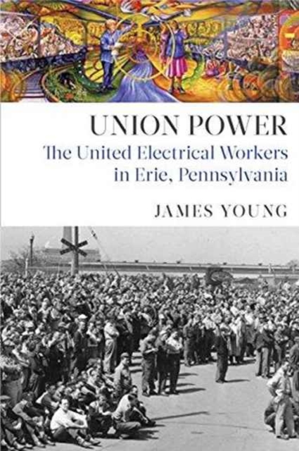 Union Power : The United Electrical Workers in Erie, Pennsylvania, Hardback Book