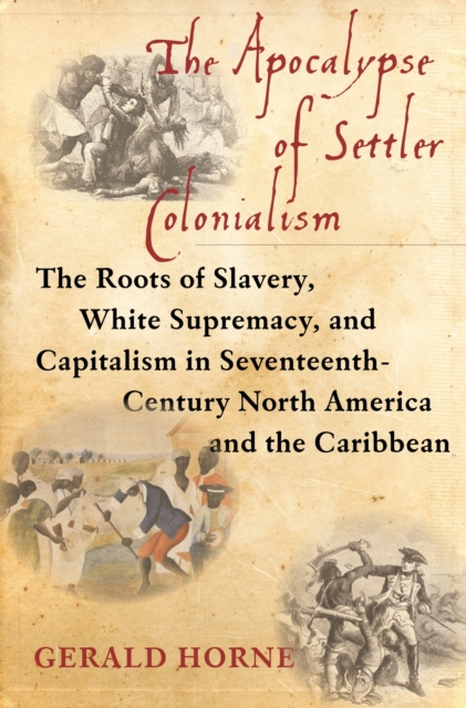 The Apocalypse of Settler Colonialism : The Roots of Slavery, White Supremacy, and Capitalism in 17th Century North America and the Caribbean, EPUB eBook
