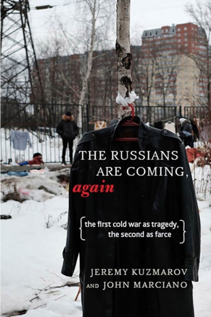 The Russians Are Coming, Again : The First Cold War as Tragedy, the Second as Farce, EPUB eBook