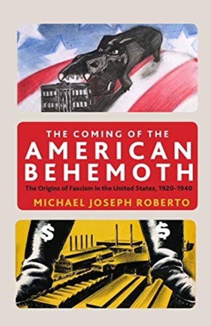 The Coming of the American Behemoth : The Origins of Fascism in the United States, 1920 -1940, Paperback / softback Book