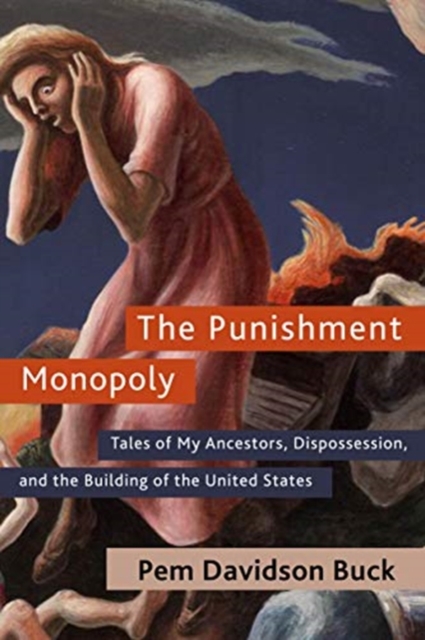The Punishment Monopoly : Tales of My Ancestors, Dispossession, and the Building of the United States, Hardback Book
