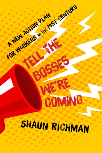 Tell the Bosses We're Coming : A New Action Plan for Workers in the Twenty-First Century, EPUB eBook