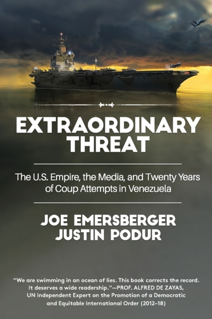 Extraordinary Threat : The U.S. Empire, the Media, and Twenty Years of Coup Attempts in Venezuela, Paperback / softback Book